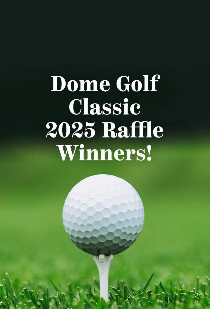 Congratulations to our Dome Golf Classic 2025 Raffle Winners.